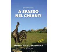 A spasso nel Chianti. 20 escursioni tra Siena e Firenze. Ediz. illustrata