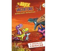 A spasso nel cretaceo. Arex e Vastatore, dinosauri detective