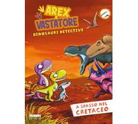 A spasso nel cretaceo. Arex e Vastatore, dinosauri detective - Ingrosso Giulio