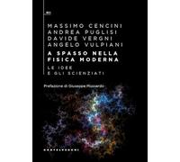 A spasso nella fisica moderna. Le idee e gli scienziati