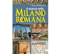 A spasso nella Milano romana - Pellegrino Bruno