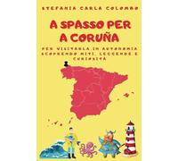 A spasso per A Coruña: per visitarla in autonomia scoprendo miti, leggende e curiosità
