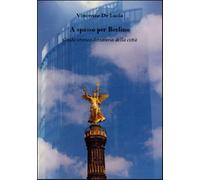 Libri De Lucia Vincenzo - A Spasso Per Berlino. Guida Storico-Letteraria Della C