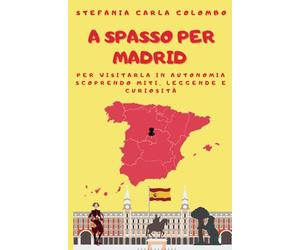 A spasso per Madrid: per visitarla in autonomia scoprendo miti, leggende e curiosità