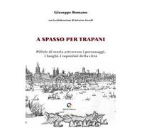 A spasso per Trapani. Pillole di storia attraverso i personaggi, i luoghi, i toponimi della città