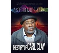A Spectrum of Theatre, The Story of Carl Clay (DVD) Carl Clay