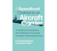 A Speedboat Chained to an Aircraft Carrier: A Handbook for Navigating the Challenges of Corporate Innovation and Intrapreneurship