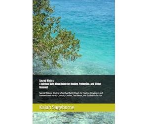 A Spiritual Bath Ritual Guide for Healing, Protection, and Divine Renewal: Sacred Waters: Biblical & Spiritual Bath Rituals for Healing, Cleansing, ... Candles, Tea Blends, and Guided Reflection