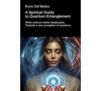 A Spiritual Guide to Quantum Entanglement: When science meets metaphysics. Towards a new conception of existence