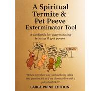 A Spiritual Termite & Pet Peeve Exterminator Tool: A Workbook for Exterminating Termites & Pet Peeves: Large Print Edition