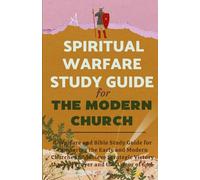 A Spiritual Warfare Study Guide for the Modern Church: A Warfare and Bible Study Guide for Comparing the Early and Modern Churches to Achieve Strategic Victory Through Prayer and the Armor of God