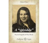 A «spisidda». Piccola biografia di Pina Micali - D'Urso Fabiana