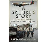 A Spitfire’s Story: The Invisible Thread: Spitfire R6644 and the Pilots Who Flew It