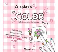 A splash of color vol.1: coloring practice for beginners easy and fun book for adults and teen color theory lights and shadows patterns texture blending