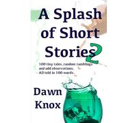 A Splash of Short Stories 2: 100 tiny tales, random ramblings and odd observations. All told in 100 words.