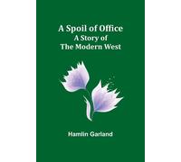 A Spoil of Office: A Story of the Modern West - Garland Hamlin