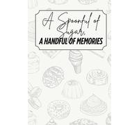 A Spoonful of Sugar, A Handful of memories: Blank Recipe Book - Fillable Keepsake Recipe Book - Dessert Themed - Gray & Beige Design - Black & White Interior - 6x9