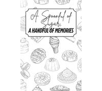 A Spoonful of Sugar, A Handful of Memories: Blank Recipe Book - Fillable Keepsake Recipe Book - Dessert Themed - Black And White Design - Black & White Interior - 6x9