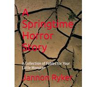 A Springtime Horror Story: A Collection of Fables for Your Little Monster