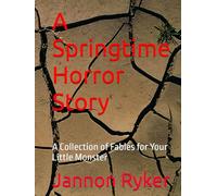 A Springtime Horror Story: A Collection of Fables for Your Little Monster