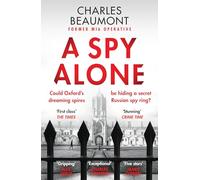 A Spy Alone: For fans of Damascus Station and Slow Horses: A compelling modern espionage novel from a former MI6 operative: 1 (The Oxford Spy Ring, 1)