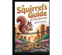 A SQUIRREL’S GUIDE TO CITY SURVIVAL: Life is a marketplace; your voice is your weapon.
