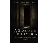 A STABLE FOR NIGHTMARES: Victorian Ghost Stories of Terror