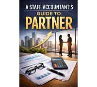 A Staff Accountant’s Guide to Partner: How to Think, Act, and Lead Like a Partner Long Before You Have the Title