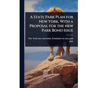 A State Park Plan for New York, With a Proposal for the new Park Bond Issue