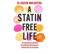 A Statin-Free Life: A Revolutionary Life Plan to Help Prevent Heart Disease- Without the Use of Statins