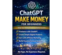 A Step-by-Step Guide to Making Money Online Using ChatGPT, AI Tools, and Proven Digital Strategies: A Complete Beginner’s Guide to Building Online Income with AI