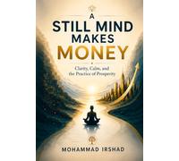 A STILL MIND MAKES MONEY: Clarity, Calm, and the Practice of Prosperity