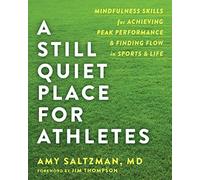 A Still Quiet Place for Athletes: Mindfulness Skills for Achieving Peak Performance and Finding Flow in Sports & Life