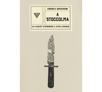 A Stoccolma. Da August Strindberg a Stieg Larsson - Berardini Andrea