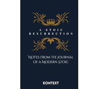 A Stoic Resurrection: Notes from the Journal of a Modern Stoic