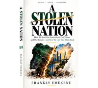A STOLEN NATION: How We Lost Our Institutions, Our Values and Our Future - and How We Can Take Them Back