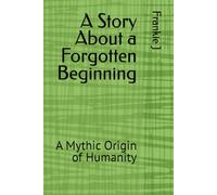 A Story About a Forgotten Beginning: A Mythic Origin of Humanity