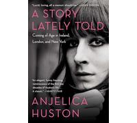 A Story Lately Told: Coming of Age in Ireland, London, and New York