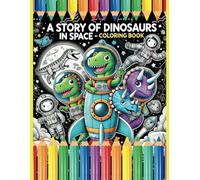 A Story of Dinosaurs In Space - Coloring Book: Explore the Stars with Dino-Astronauts! A Whimsical Coloring Adventure for Kids Ages 5 and Up