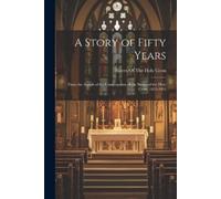 A Story of Fifty Years; From the Annals of the Congregation of the S (Tascabile)