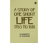 A Story of One Short Life 1783 to 1818