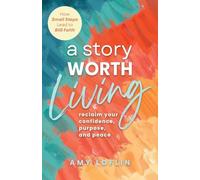 A Story Worth Living: Reclaim your Confidence, Purpose, and Peace