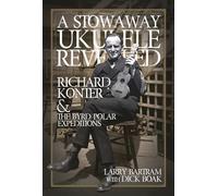 A Stowaway Ukulele Revealed: Richard Konter & The Byrd Polar Expeditions