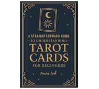 A Straightforward Guide to Understanding Tarot Cards for Beginners: With FREE QR Code PDF Course & More to Learn, Understand, and Memorize Tarot