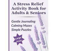 A Stress Relief Activity Book for Adults and Seniors: Gentle Journaling, Calming Mazes and Simple Puzzles - Large Print
