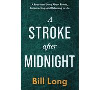 A Stroke After Midnight: A First-hand Story About Rehab, Reconnecting, and Returning to Life