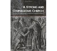 A Strong and Courageous Church: Advancing God's Kingdom through Discipleship and Leadership Development