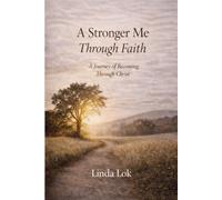 A Stronger Me Through Faith: A Journey of Becoming Through Christ
