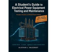 A Student's Guide to Electrical Power Equipment Testing and Maintenance: Principles, Procedures, and Worked Practice Problems