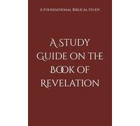 A Study Guide on the Book of Revelation: A Foundational Biblical Study
